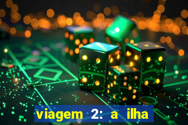 viagem 2: a ilha misteriosa filme completo dublado